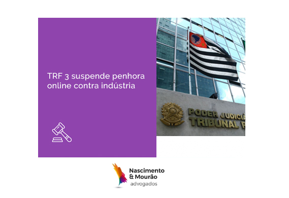 TRF 3 suspende penhora online contra indústria