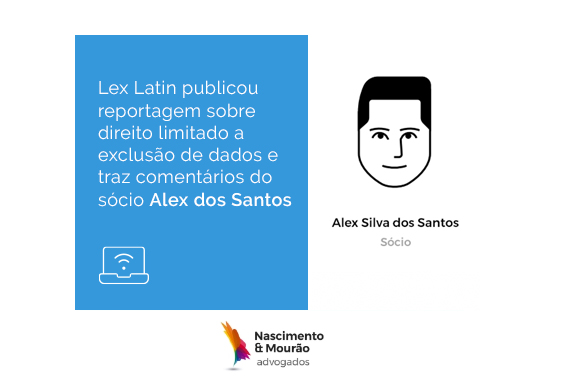 Partner Alex Santos spoke to Lexlatin about privacy and the right to data exclusion.